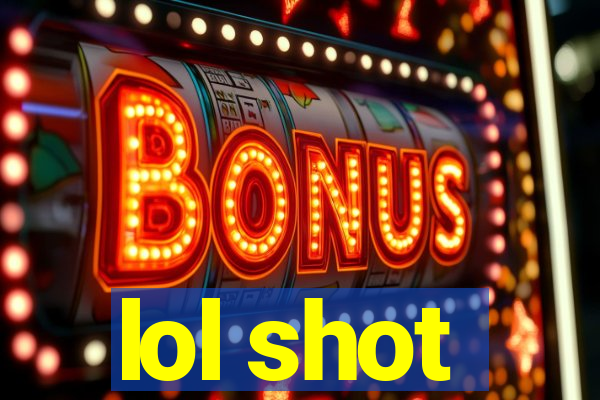 lol shot